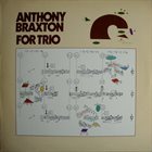 ANTHONY BRAXTON For Trio [B-06 NW5-9M4] album cover